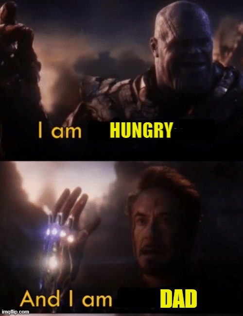 when dad use dad jokes | HUNGRY; DAD | image tagged in i am iron man,dad,memes | made w/ Imgflip meme maker