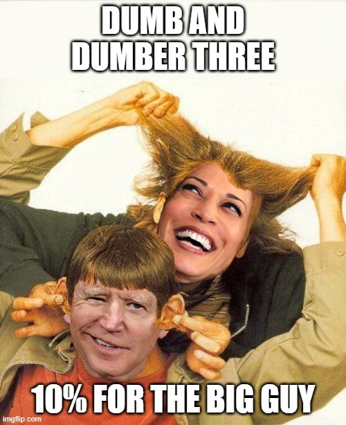 Dumb and Dumber 3 | DUMB AND DUMBER THREE; 10% FOR THE BIG GUY | image tagged in dumb and dumber | made w/ Imgflip meme maker