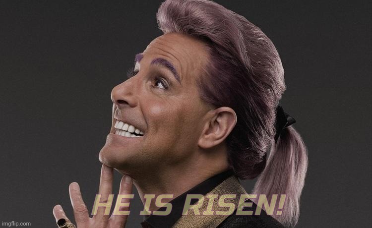 Hunger Games - Caesar Flickerman (Stanley Tucci) "Here it comes! | HE IS RISEN! | image tagged in hunger games - caesar flickerman stanley tucci here it comes | made w/ Imgflip meme maker