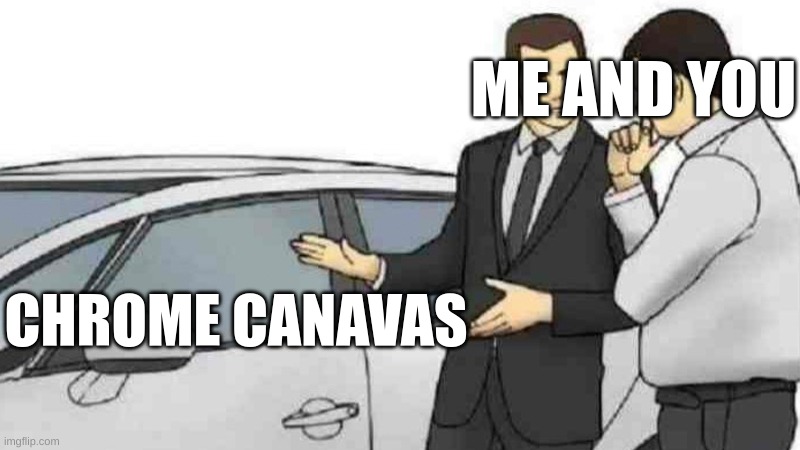 Car Salesman Slaps Roof Of Car Meme | CHROME CANAVAS ME AND YOU | image tagged in memes,car salesman slaps roof of car | made w/ Imgflip meme maker
