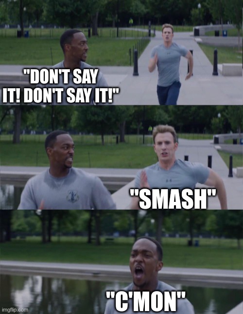 Captain America On Your Left | "DON'T SAY IT! DON'T SAY IT!" "SMASH" "C'MON" | image tagged in captain america on your left | made w/ Imgflip meme maker