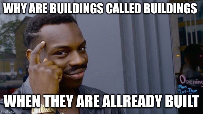Roll Safe Think About It Meme | WHY ARE BUILDINGS CALLED BUILDINGS; WHEN THEY ARE ALLREADY BUILT | image tagged in memes,roll safe think about it | made w/ Imgflip meme maker