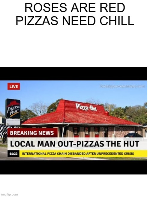 Why outpizza the hut is dangerous | ROSES ARE RED
PIZZAS NEED CHILL | image tagged in pizza hut | made w/ Imgflip meme maker