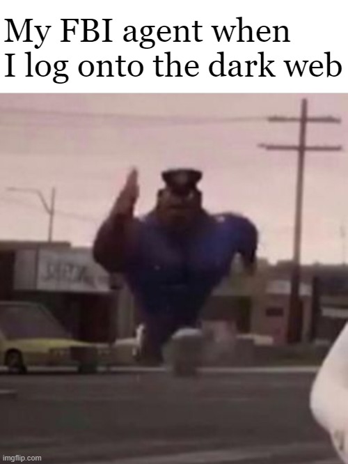You're in trouble | My FBI agent when I log onto the dark web | image tagged in why is the fbi here,fbi,the internet,memes | made w/ Imgflip meme maker