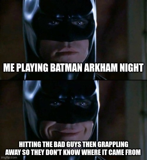 True dis | ME PLAYING BATMAN ARKHAM NIGHT; HITTING THE BAD GUYS THEN GRAPPLING AWAY SO THEY DON'T KNOW WHERE IT CAME FROM | image tagged in memes,batman smiles | made w/ Imgflip meme maker