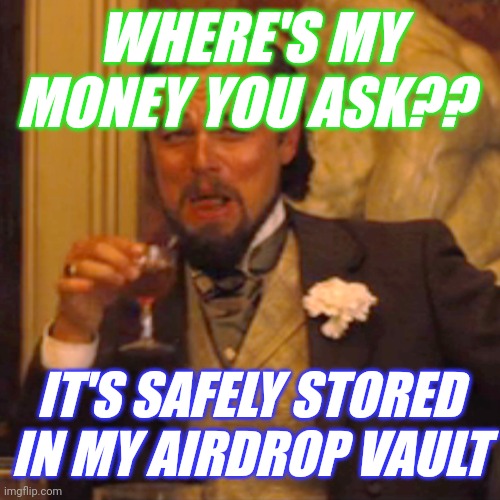 AirdropVault by Philmycupfull69 | WHERE'S MY MONEY YOU ASK?? IT'S SAFELY STORED IN MY AIRDROP VAULT | image tagged in memes,laughing leo | made w/ Imgflip meme maker