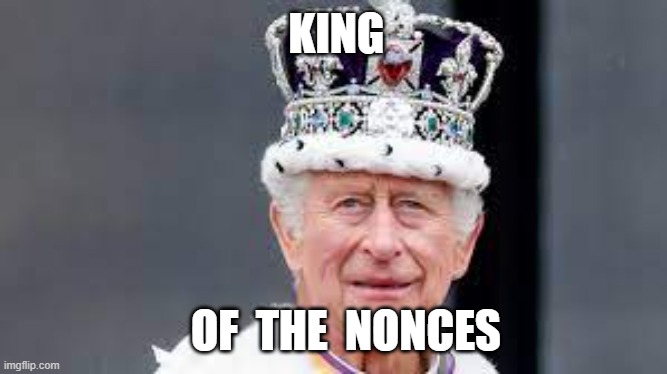 KING; OF  THE  NONCES | image tagged in king charles,royal family,jimmy savile,kings coronation,nonce | made w/ Imgflip meme maker