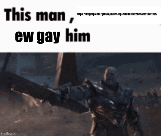 This man, _____ him | https://imgflip.com/gif/7lejm0?nerp=1683893621#com25601125; ew gay | image tagged in this man _____ him | made w/ Imgflip meme maker