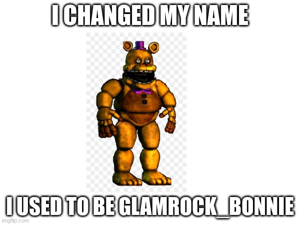 I CHANGED MY NAME; I USED TO BE GLAMROCK_BONNIE | made w/ Imgflip meme maker