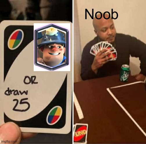 UNO Draw 25 Cards | Noob | image tagged in memes,uno draw 25 cards | made w/ Imgflip meme maker