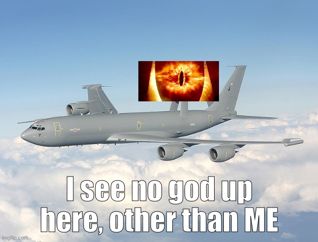The AWACS sees all. | I see no god up here, other than ME | image tagged in airplane | made w/ Imgflip meme maker