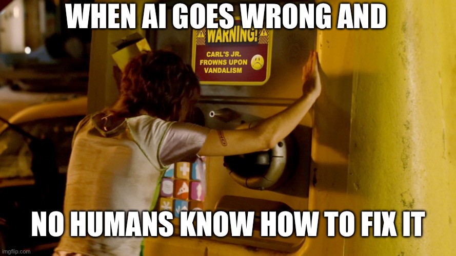 Idiocracy | WHEN AI GOES WRONG AND; NO HUMANS KNOW HOW TO FIX IT | image tagged in idiocracy,artificial intelligence,fries | made w/ Imgflip meme maker