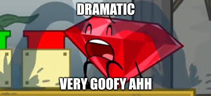 bruh | DRAMATIC; VERY GOOFY AHH | image tagged in bfdi ruby crying | made w/ Imgflip meme maker