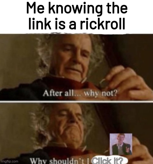 Me knowing the link is a rickroll | image tagged in memes,funny,fuuny,rickroll | made w/ Imgflip meme maker