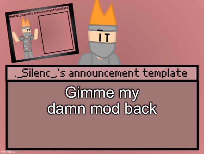 Silenc’s announcement template | Gimme my damn mod back | image tagged in silenc s announcement template | made w/ Imgflip meme maker