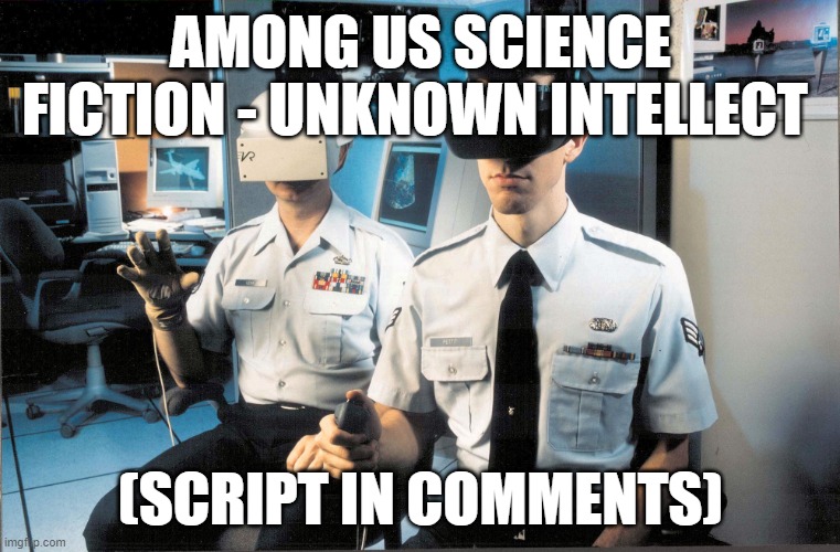 Among Us Science Fiction - Unknown Intellect | AMONG US SCIENCE FICTION - UNKNOWN INTELLECT; (SCRIPT IN COMMENTS) | image tagged in its not science fiction | made w/ Imgflip meme maker