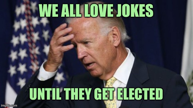 Clown Time | WE ALL LOVE JOKES; UNTIL THEY GET ELECTED | image tagged in joe biden worries | made w/ Imgflip meme maker
