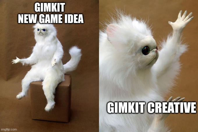 Gimkit creative lauch | GIMKIT 
NEW GAME IDEA; GIMKIT CREATIVE | image tagged in memes,persian cat room guardian | made w/ Imgflip meme maker