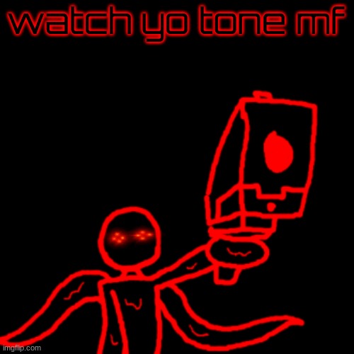 Watch your tone mf Corrupt | watch yo tone mf | image tagged in watch your tone mf corrupt | made w/ Imgflip meme maker