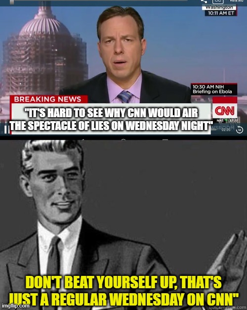 "IT'S HARD TO SEE WHY CNN WOULD AIR THE SPECTACLE OF LIES ON WEDNESDAY NIGHT"; DON'T BEAT YOURSELF UP, THAT'S JUST A REGULAR WEDNESDAY ON CNN" | image tagged in cnn breaking news template,calm down | made w/ Imgflip meme maker