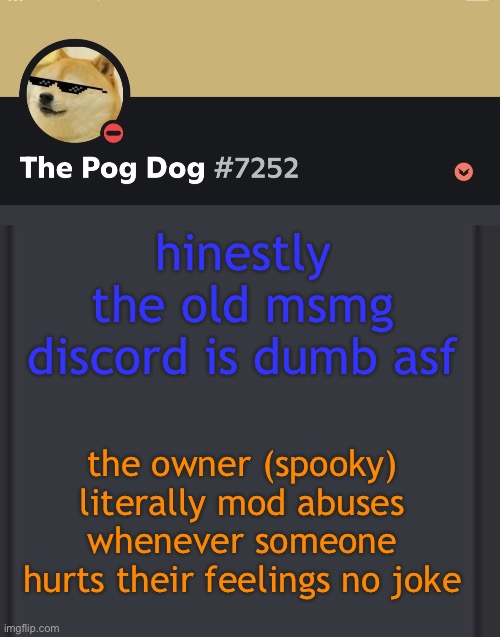 epic doggos epic discord temp | hinestly the old msmg discord is dumb asf; the owner (spooky) literally mod abuses whenever someone hurts their feelings no joke | image tagged in epic doggos epic discord temp | made w/ Imgflip meme maker