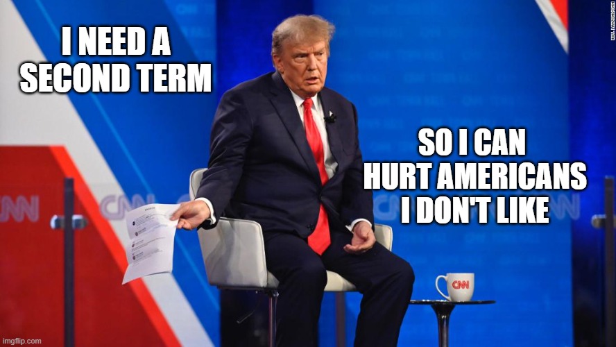 I NEED A SECOND TERM; SO I CAN
 HURT AMERICANS
 I DON'T LIKE | image tagged in trump,revenge | made w/ Imgflip meme maker