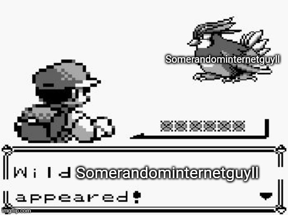 pokemon appears | Somerandominternetguyll Somerandominternetguyll | image tagged in pokemon appears | made w/ Imgflip meme maker