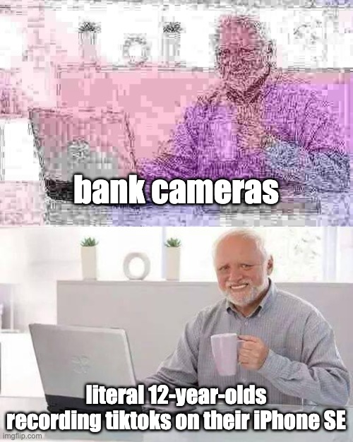 Low quality title and meme | bank cameras; literal 12-year-olds recording tiktoks on their iPhone SE | image tagged in wow you read the tags,comment leeveeslounge for a free follow | made w/ Imgflip meme maker
