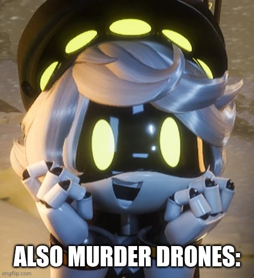 Happy N | ALSO MURDER DRONES: | image tagged in happy n | made w/ Imgflip meme maker