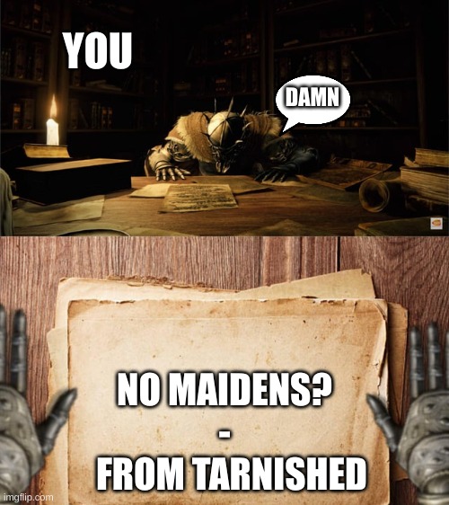 Elden Ring Studying | YOU; DAMN; NO MAIDENS?
-
  FROM TARNISHED | image tagged in elden ring studying | made w/ Imgflip meme maker