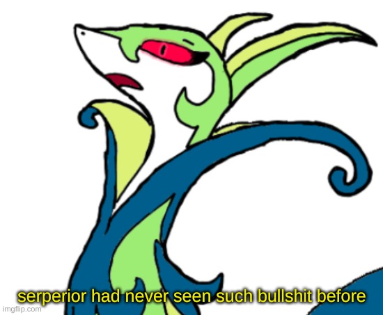 serperior had never seen such B.S before (blank | serperior had never seen such bullshit before | image tagged in serperior had never seen such b s before blank | made w/ Imgflip meme maker