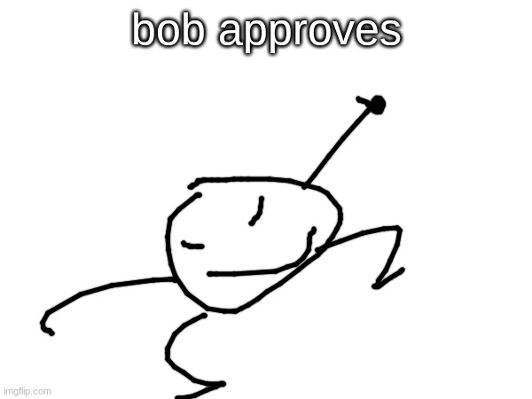 bob | bob approves | made w/ Imgflip meme maker