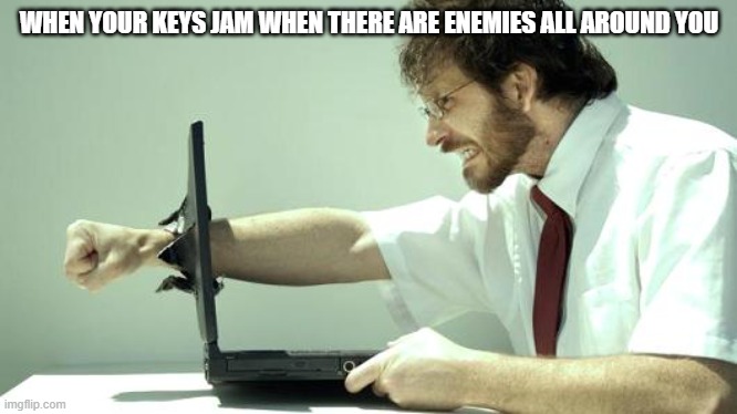 When your keys jam | WHEN YOUR KEYS JAM WHEN THERE ARE ENEMIES ALL AROUND YOU | image tagged in computer smasher | made w/ Imgflip meme maker