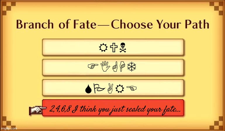 Branch of Fate | RUN FIGHT SPARE 2,4,6,8 I think you just sealed your fate... | image tagged in branch of fate | made w/ Imgflip meme maker