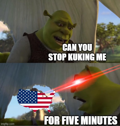 Shrek For Five Minutes | CAN YOU STOP KUKING ME FOR FIVE MINUTES | image tagged in shrek for five minutes | made w/ Imgflip meme maker