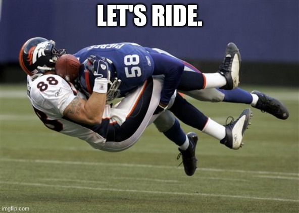 NFL tackle | LET'S RIDE. | image tagged in nfl tackle | made w/ Imgflip meme maker