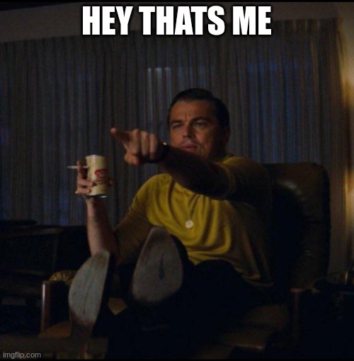 Leonardo DiCaprio Pointing | HEY THATS ME | image tagged in leonardo dicaprio pointing | made w/ Imgflip meme maker