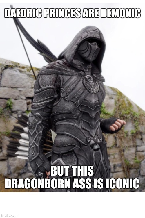 This Ass is Iconic - Skyrim Nightingale Armor | DAEDRIC PRINCES ARE DEMONIC; BUT THIS DRAGONBORN ASS IS ICONIC | image tagged in skyrim,nightingale armor,ass is iconic | made w/ Imgflip meme maker