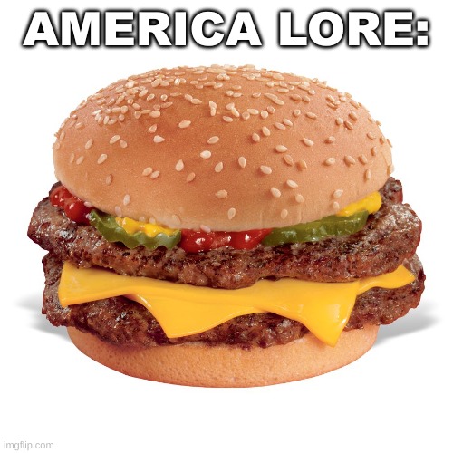 1 upvote and I post to politics | AMERICA LORE: | image tagged in cheeseburger | made w/ Imgflip meme maker