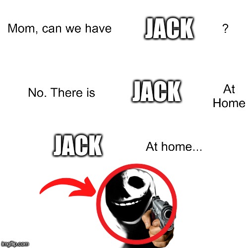 can we get jack mom! | JACK; JACK; JACK | image tagged in mom can we have | made w/ Imgflip meme maker