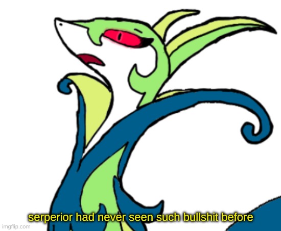 serperior had never seen such B.S before (blank | serperior had never seen such bullshit before | image tagged in serperior had never seen such b s before blank | made w/ Imgflip meme maker