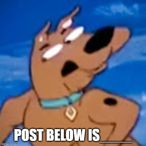High Quality scooby post below is Blank Meme Template