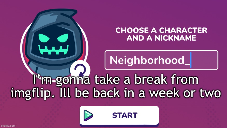 Neighborhood_ Announcement Temp | I’m gonna take a break from imgflip. Ill be back in a week or two | image tagged in neighborhood_ announcement temp | made w/ Imgflip meme maker