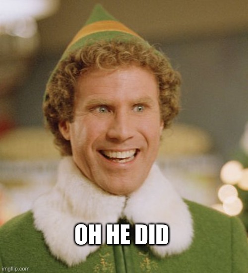 Buddy The Elf Meme | OH HE DID | image tagged in memes,buddy the elf | made w/ Imgflip meme maker