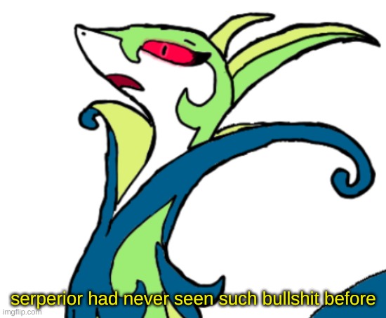 serperior had never seen such B.S before (blank | serperior had never seen such bullshit before | image tagged in serperior had never seen such b s before blank | made w/ Imgflip meme maker