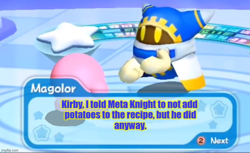 Magolor says to Kirby | Kirby, I told Meta Knight to not add 
potatoes to the recipe, but he did
anyway. | image tagged in magolor says to kirby | made w/ Imgflip meme maker