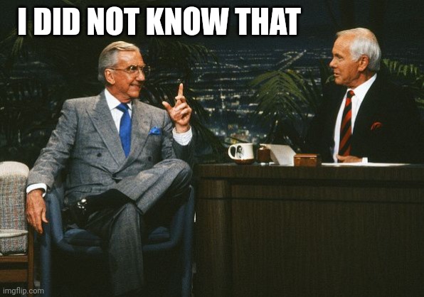 Did not know | I DID NOT KNOW THAT | image tagged in johnny carson ed mcmahon | made w/ Imgflip meme maker
