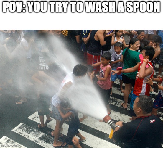 mmm yes i love it when it sprays everywhere | POV: YOU TRY TO WASH A SPOON | image tagged in fire hose in the face,memes,funny,dishes,relatable,relatable memes | made w/ Imgflip meme maker