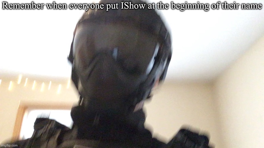Remember when everyone put IShow at the beginning of their name | image tagged in face of man | made w/ Imgflip meme maker