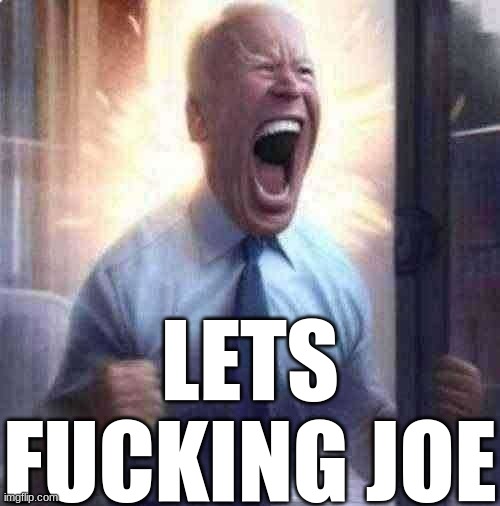 Biden Lets Go | LETS FUCKING JOE | image tagged in biden lets go | made w/ Imgflip meme maker